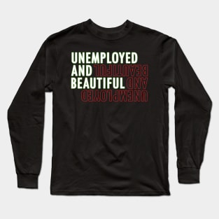 Unemployed And Beautiful Long Sleeve T-Shirt